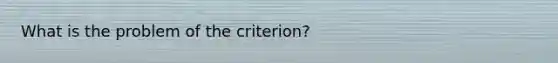 What is the problem of the criterion?