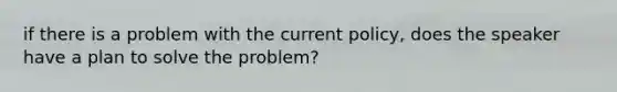 if there is a problem with the current policy, does the speaker have a plan to solve the problem?