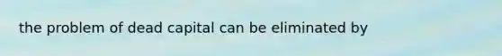 the problem of dead capital can be eliminated by
