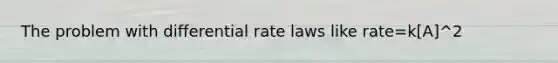 The problem with differential rate laws like rate=k[A]^2