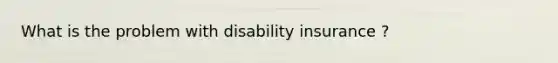 What is the problem with disability insurance ?