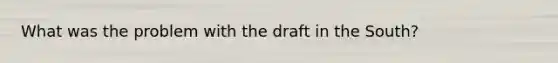 What was the problem with the draft in the South?