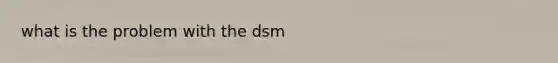 what is the problem with the dsm