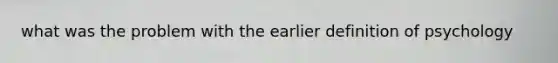 what was the problem with the earlier definition of psychology