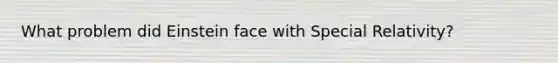 What problem did Einstein face with Special Relativity?
