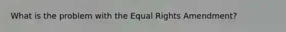 What is the problem with the Equal Rights Amendment?