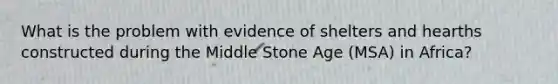 What is the problem with evidence of shelters and hearths constructed during the Middle Stone Age (MSA) in Africa?