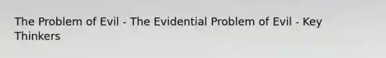 The Problem of Evil - The Evidential Problem of Evil - Key Thinkers