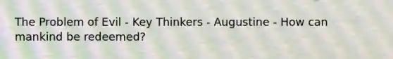 The Problem of Evil - Key Thinkers - Augustine - How can mankind be redeemed?