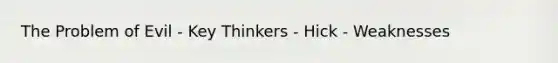 The Problem of Evil - Key Thinkers - Hick - Weaknesses