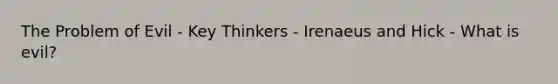 The Problem of Evil - Key Thinkers - Irenaeus and Hick - What is evil?