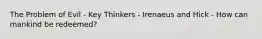 The Problem of Evil - Key Thinkers - Irenaeus and Hick - How can mankind be redeemed?