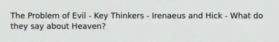 The Problem of Evil - Key Thinkers - Irenaeus and Hick - What do they say about Heaven?