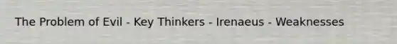 The Problem of Evil - Key Thinkers - Irenaeus - Weaknesses