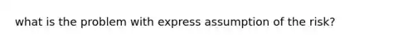 what is the problem with express assumption of the risk?