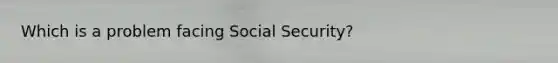 Which is a problem facing Social Security?