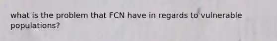 what is the problem that FCN have in regards to vulnerable populations?