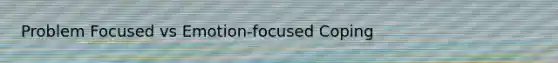 Problem Focused vs Emotion-focused Coping