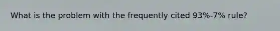 What is the problem with the frequently cited 93%-7% rule?