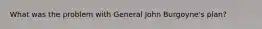 What was the problem with General John Burgoyne's plan?
