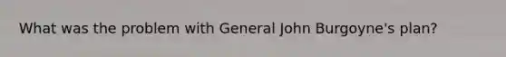 What was the problem with General John Burgoyne's plan?