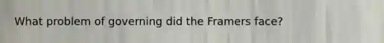 What problem of governing did the Framers face?