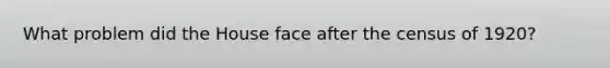 What problem did the House face after the census of 1920?