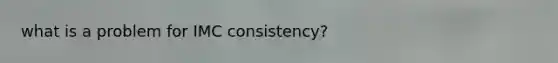 what is a problem for IMC consistency?