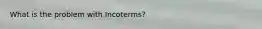 What is the problem with Incoterms?