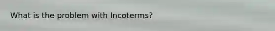 What is the problem with Incoterms?