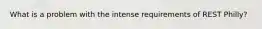 What is a problem with the intense requirements of REST Philly?