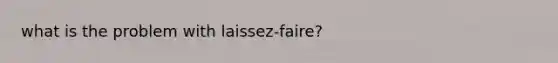 what is the problem with laissez-faire?