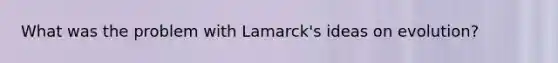 What was the problem with Lamarck's ideas on evolution?