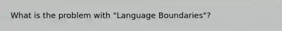 What is the problem with "Language Boundaries"?