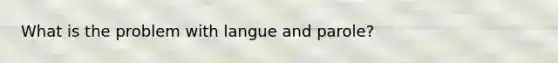 What is the problem with langue and parole?