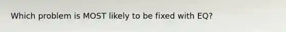 Which problem is MOST likely to be fixed with EQ?