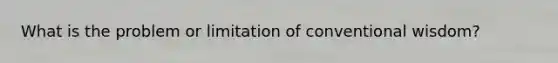 What is the problem or limitation of conventional wisdom?