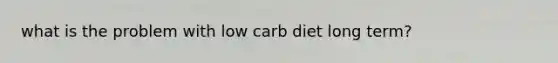 what is the problem with low carb diet long term?