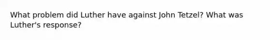 What problem did Luther have against John Tetzel? What was Luther's response?