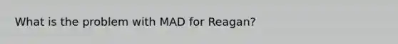 What is the problem with MAD for Reagan?