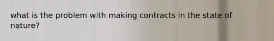 what is the problem with making contracts in the state of nature?