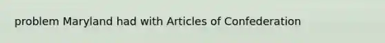 problem Maryland had with Articles of Confederation