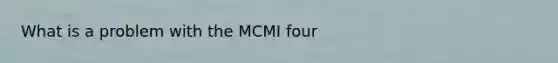 What is a problem with the MCMI four