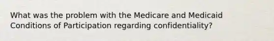 What was the problem with the Medicare and Medicaid Conditions of Participation regarding confidentiality?