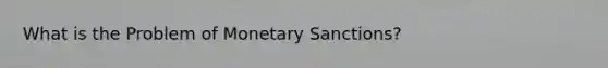 What is the Problem of Monetary Sanctions?