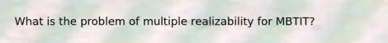 What is the problem of multiple realizability for MBTIT?