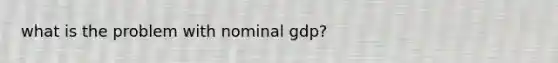 what is the problem with nominal gdp?