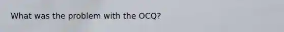 What was the problem with the OCQ?