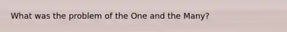 What was the problem of the One and the Many?