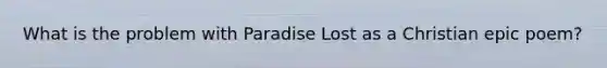 What is the problem with Paradise Lost as a Christian epic poem?